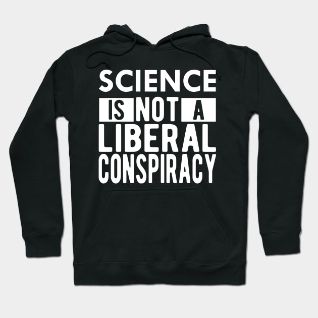 Science is not a liberal conspiracy Hoodie by KC Happy Shop